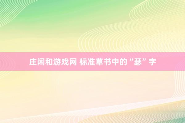 莊閑和游戲網 標準草書中的“瑟”字