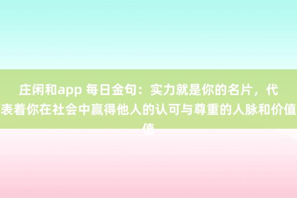 莊閑和app 每日金句：實力就是你的名片，代表著你在社會中贏得他人的認可與尊重的人脈和價值