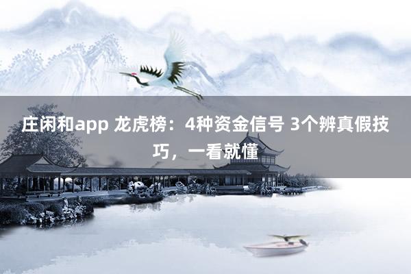 莊閑和app 龍虎榜:4種資金信號 3個辨真假技巧,一看就懂