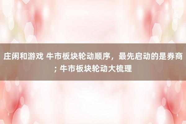 莊閑和游戲 牛市板塊輪動順序，最先啟動的是券商; 牛市板塊輪動大梳理