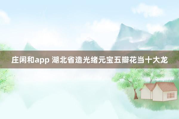 莊閑和app 湖北省造光緒元寶五瓣花當十大龍