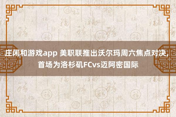 莊閑和游戲app 美職聯推出沃爾瑪周六焦點對決， 首場為洛杉磯FCvs邁阿密國際