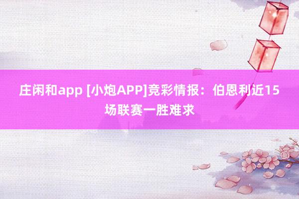 莊閑和app [小炮APP]競彩情報：伯恩利近15場聯賽一勝難求