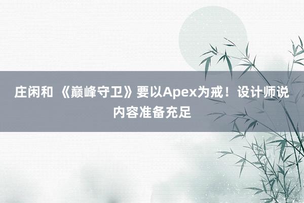 莊閑和 《巔峰守衛》要以Apex為戒!設計師說內容準備充足