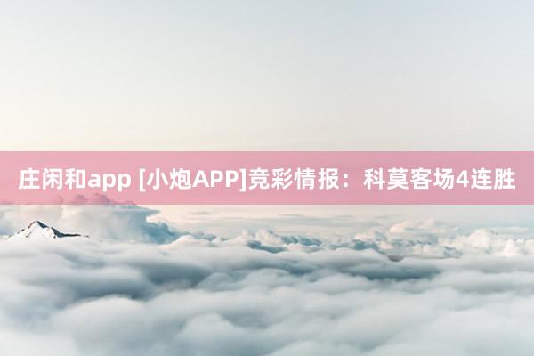 莊閑和app [小炮APP]競彩情報：科莫客場4連勝